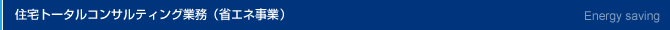 住宅トータルコンサルティング業務（省エネ事業）